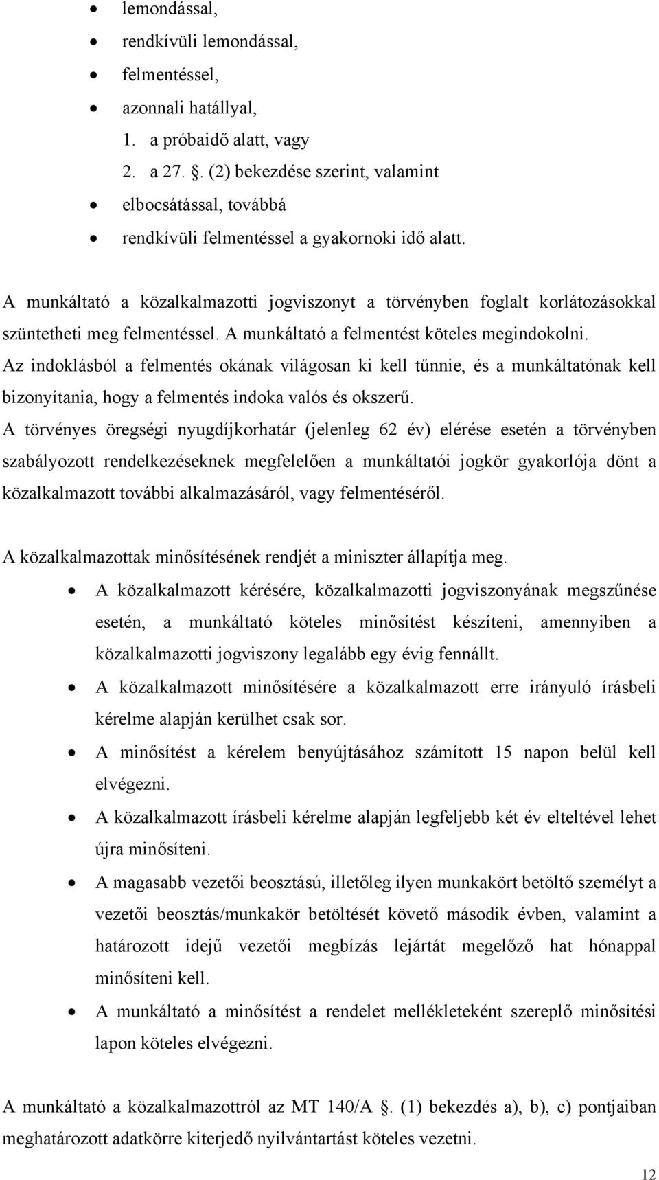 A munkáltató a közalkalmazotti jogviszonyt a törvényben foglalt korlátozásokkal szüntetheti meg felmentéssel. A munkáltató a felmentést köteles megindokolni.