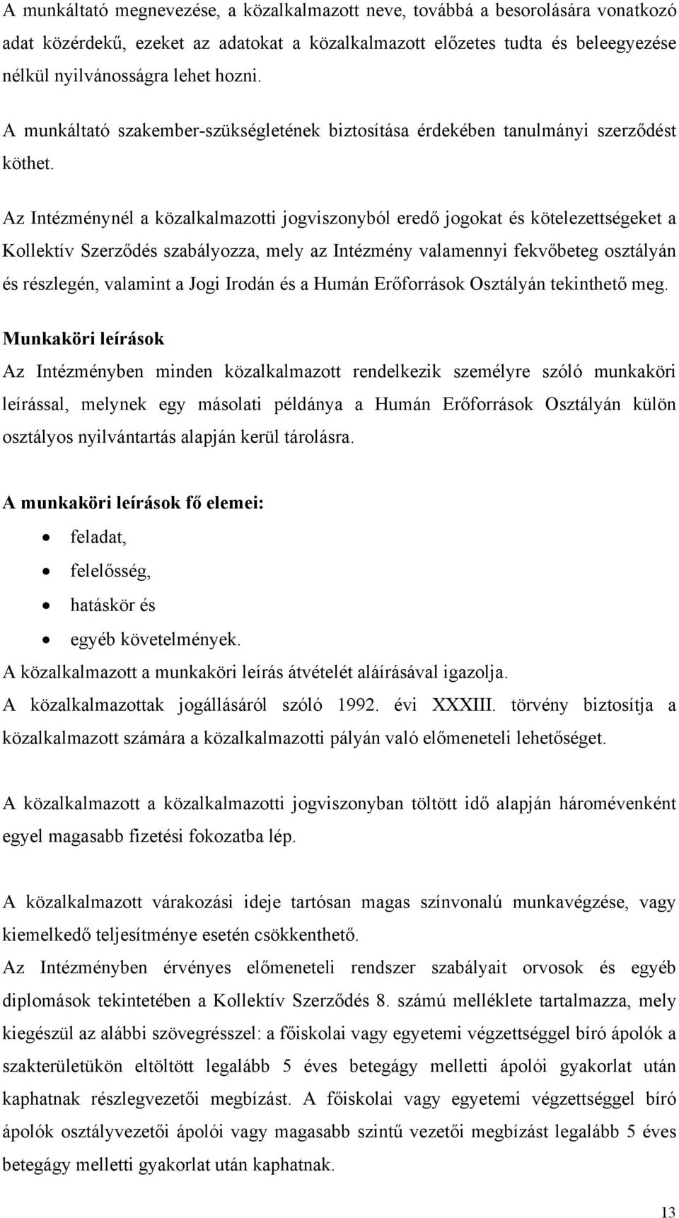 Az Intézménynél a közalkalmazotti jogviszonyból eredő jogokat és kötelezettségeket a Kollektív Szerződés szabályozza, mely az Intézmény valamennyi fekvőbeteg osztályán és részlegén, valamint a Jogi