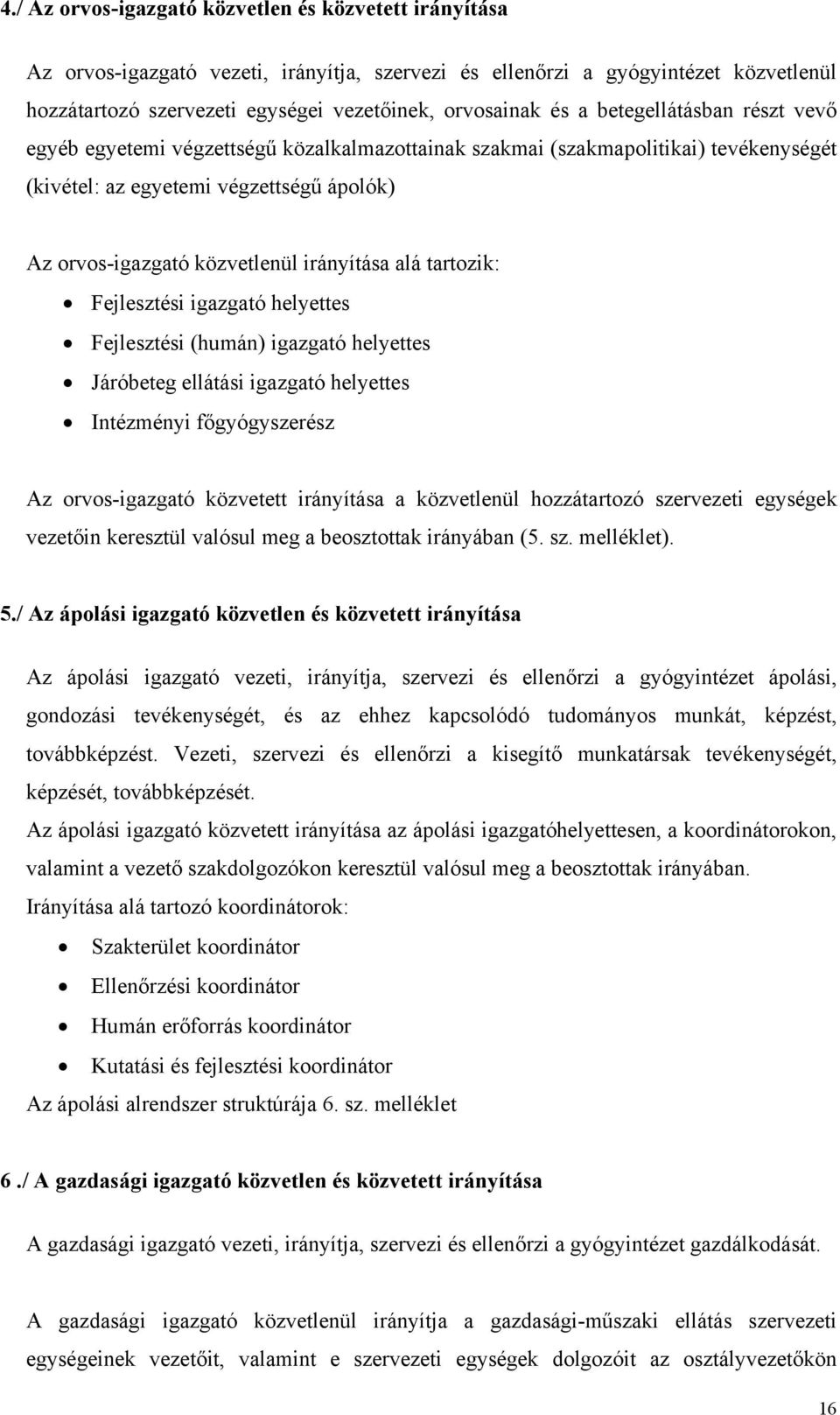 irányítása alá tartozik: Fejlesztési igazgató helyettes Fejlesztési (humán) igazgató helyettes Járóbeteg ellátási igazgató helyettes Intézményi főgyógyszerész Az orvos-igazgató közvetett irányítása a