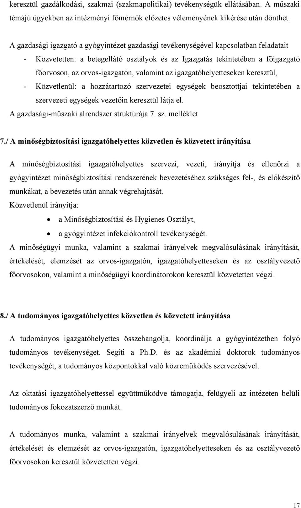 valamint az igazgatóhelyetteseken keresztül, - Közvetlenül: a hozzátartozó szervezetei egységek beosztottjai tekintetében a szervezeti egységek vezetőin keresztül látja el.