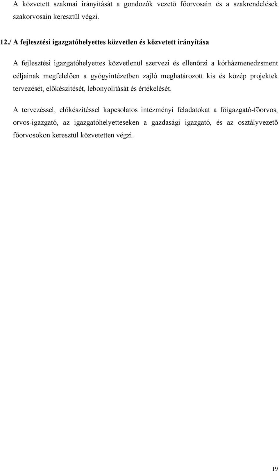 céljainak megfelelően a gyógyintézetben zajló meghatározott kis és közép projektek tervezését, előkészítését, lebonyolítását és értékelését.