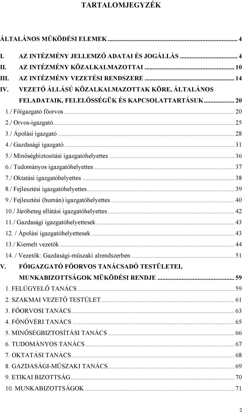 / Gazdasági igazgató... 31 5./ Minőségbiztosítási igazgatóhelyettes... 36 6./ Tudományos igazgatóhelyettes... 37 7./ Oktatási igazgatóhelyettes... 38 8./ Fejlesztési igazgatóhelyettes... 39 9.