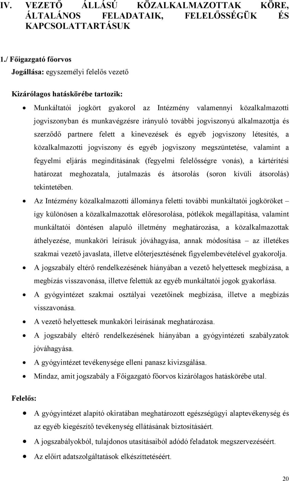 irányuló további jogviszonyú alkalmazottja és szerződő partnere felett a kinevezések és egyéb jogviszony létesítés, a közalkalmazotti jogviszony és egyéb jogviszony megszüntetése, valamint a fegyelmi