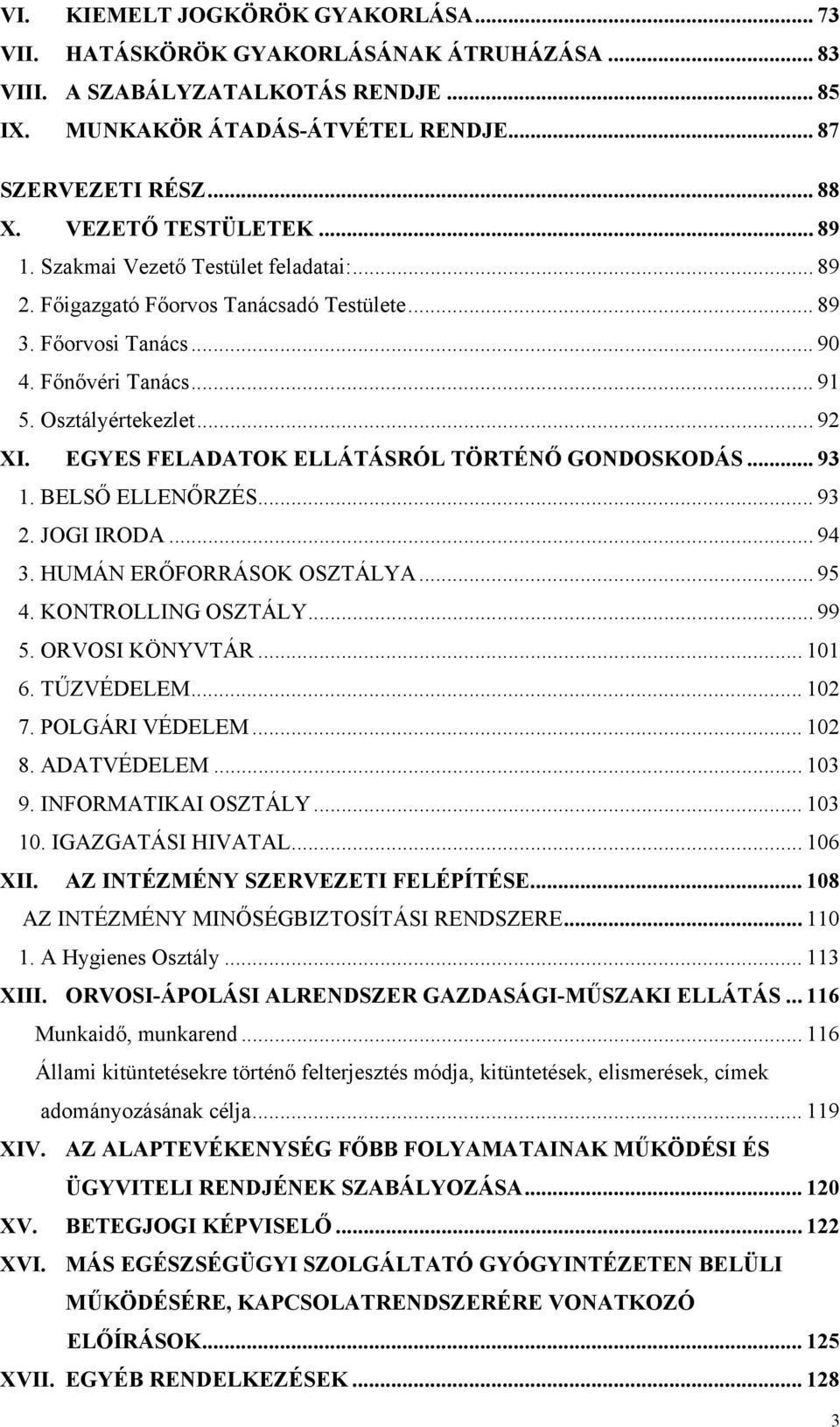 EGYES FELADATOK ELLÁTÁSRÓL TÖRTÉNŐ GONDOSKODÁS... 93 1. BELSŐ ELLENŐRZÉS... 93 2. JOGI IRODA... 94 3. HUMÁN ERŐFORRÁSOK OSZTÁLYA... 95 4. KONTROLLING OSZTÁLY... 99 5. ORVOSI KÖNYVTÁR... 101 6.
