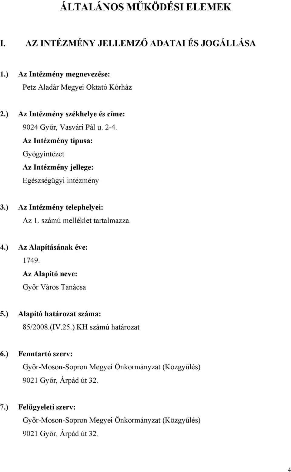 ) Az Intézmény telephelyei: Az 1. számú melléklet tartalmazza. 4.) Az Alapításának éve: 1749. Az Alapító neve: Győr Város Tanácsa 5.) Alapító határozat száma: 85/2008.