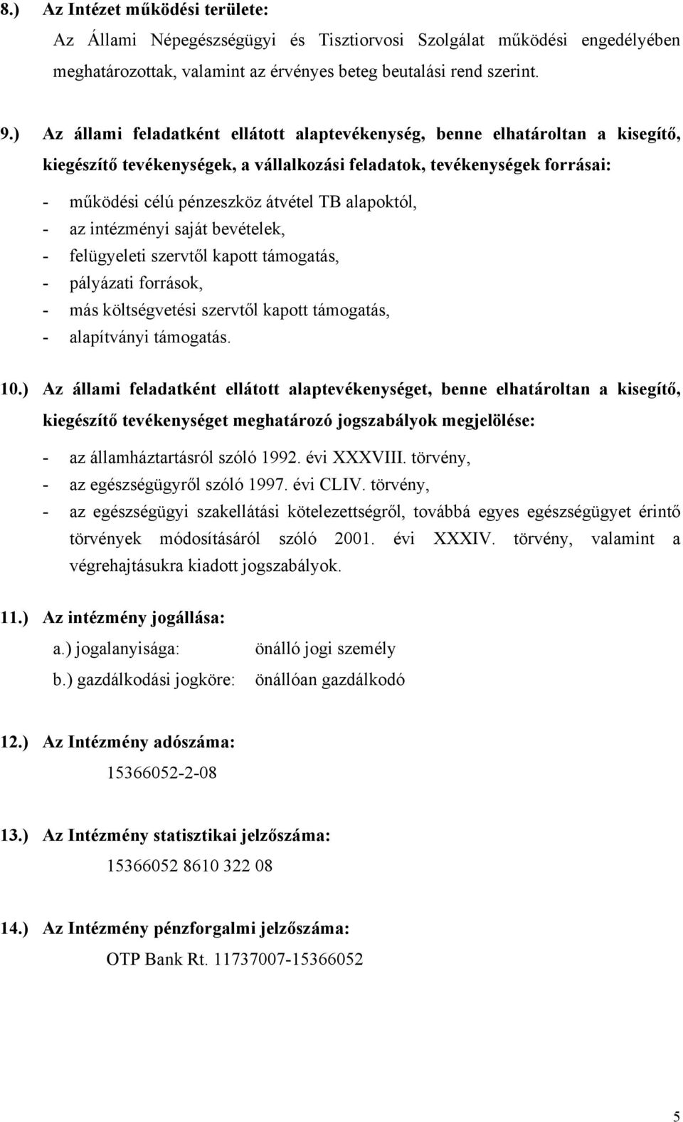 alapoktól, - az intézményi saját bevételek, - felügyeleti szervtől kapott támogatás, - pályázati források, - más költségvetési szervtől kapott támogatás, - alapítványi támogatás. 10.