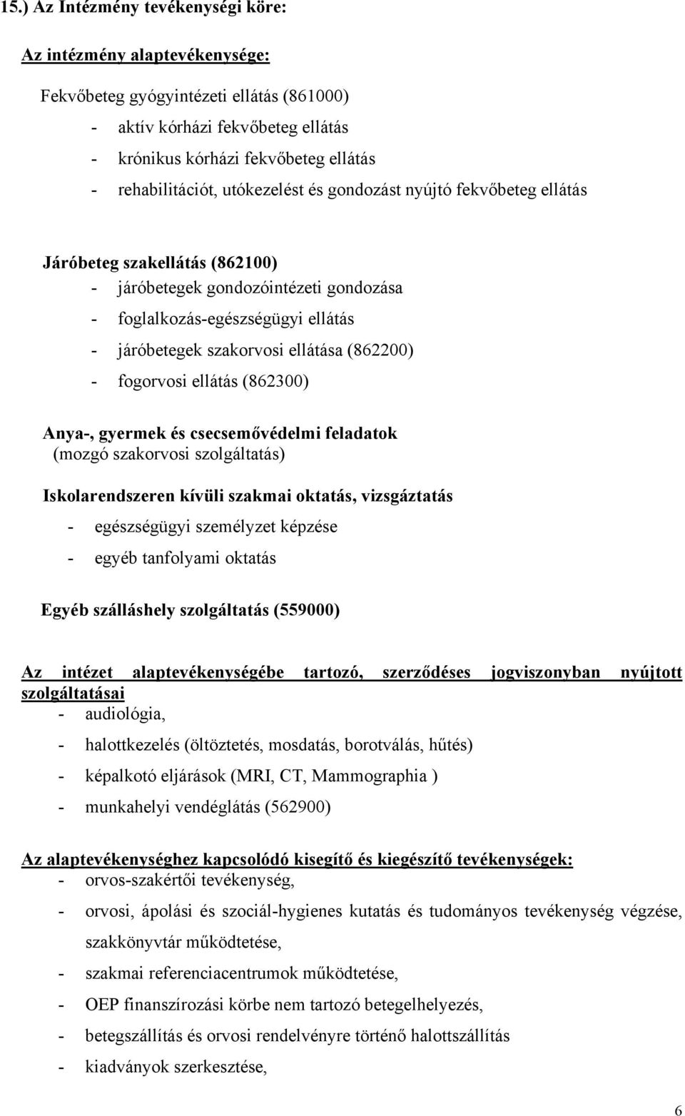 ellátása (862200) - fogorvosi ellátás (862300) Anya-, gyermek és csecsemővédelmi feladatok (mozgó szakorvosi szolgáltatás) Iskolarendszeren kívüli szakmai oktatás, vizsgáztatás - egészségügyi