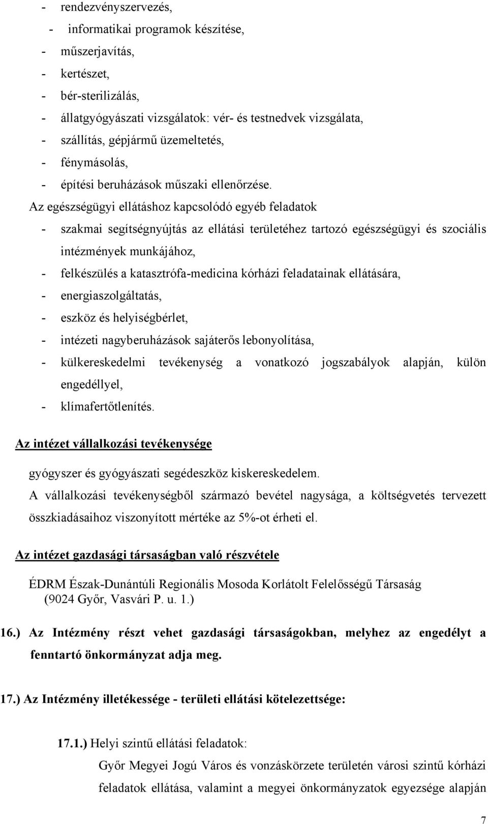 Az egészségügyi ellátáshoz kapcsolódó egyéb feladatok - szakmai segítségnyújtás az ellátási területéhez tartozó egészségügyi és szociális intézmények munkájához, - felkészülés a katasztrófa-medicina