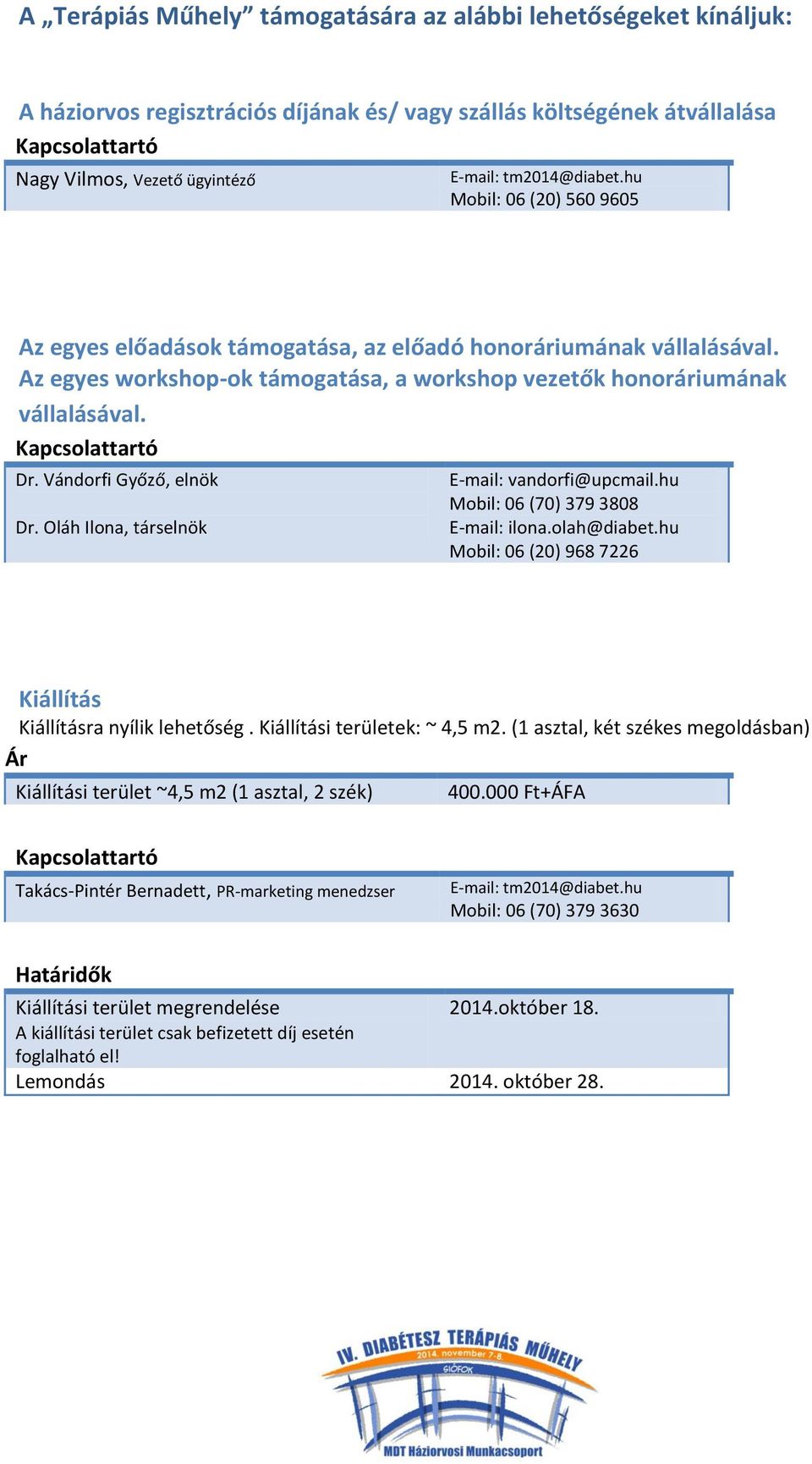 Oláh Ilona, társelnök E-mail: vandorfi@upcmail.hu Mobil: 06 (70) 379 3808 E-mail: ilona.olah@diabet.hu Mobil: 06 (20) 968 7226 Kiállítás Kiállításra nyílik lehetőség. Kiállítási területek: ~ 4,5 m2.