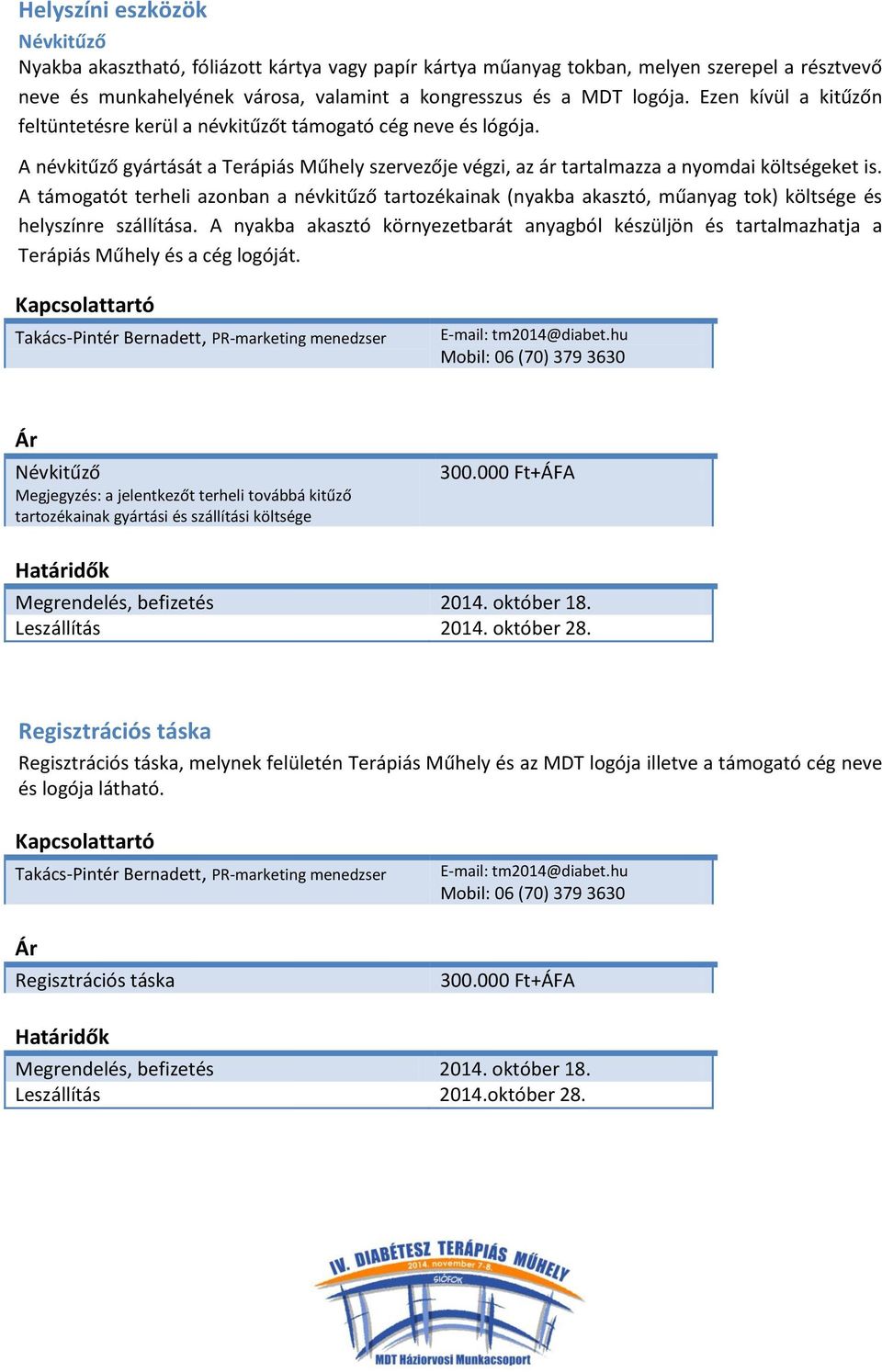 A támogatót terheli azonban a névkitűző tartozékainak (nyakba akasztó, műanyag tok) költsége és helyszínre szállítása.