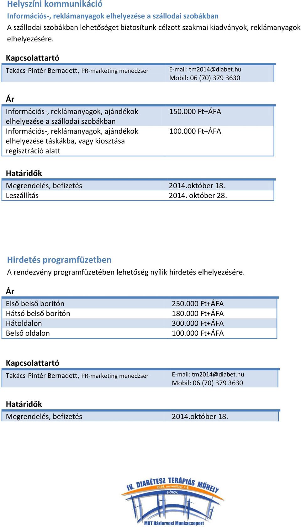 Információs-, reklámanyagok, ajándékok elhelyezése a szállodai szobákban Információs-, reklámanyagok, ajándékok elhelyezése táskákba, vagy kiosztása regisztráció alatt 150.