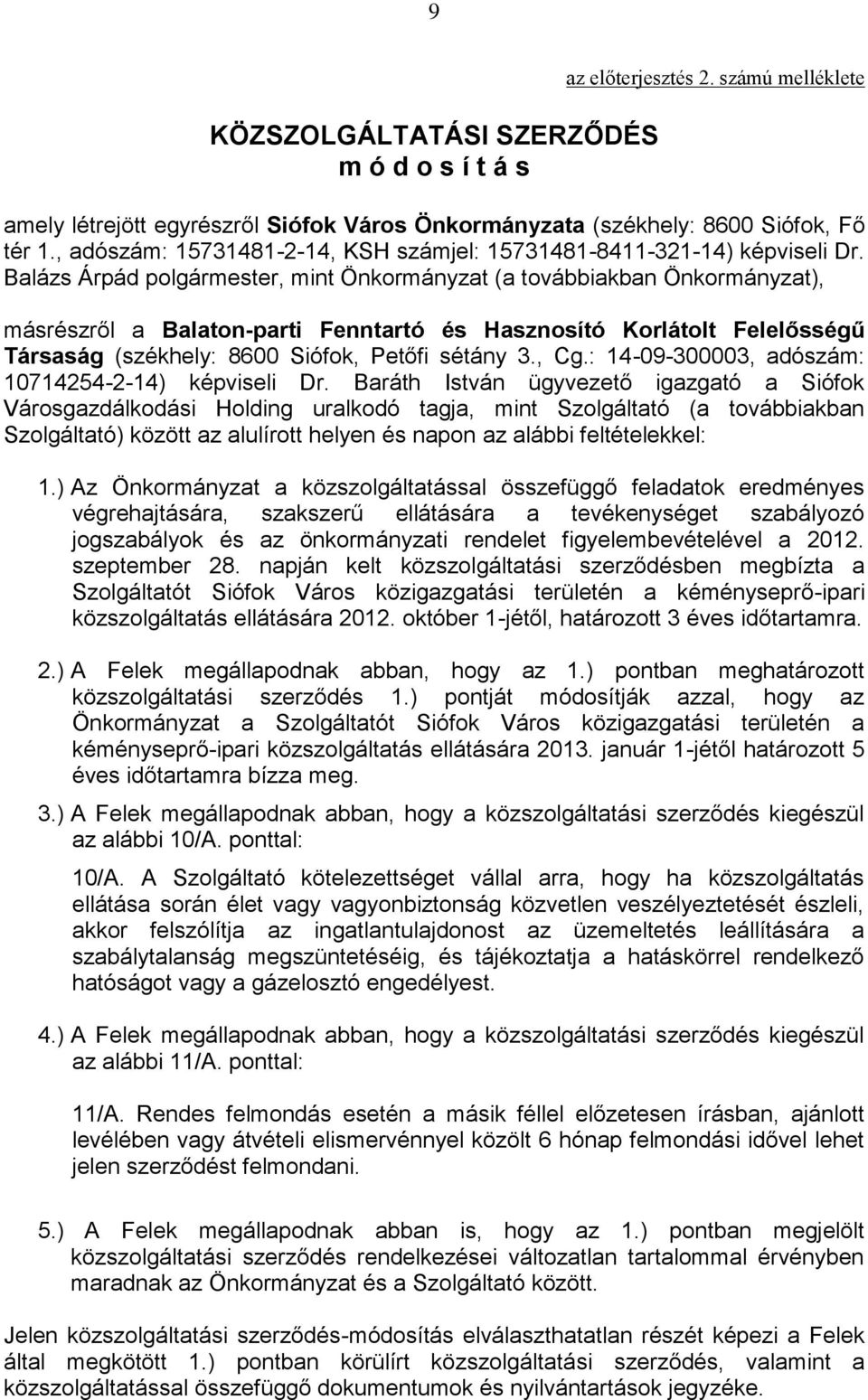 Balázs Árpád polgármester, mint Önkormányzat (a továbbiakban Önkormányzat), másrészről a Balaton-parti Fenntartó és Hasznosító Korlátolt Felelősségű Társaság (székhely: 8600 Siófok, Petőfi sétány 3.