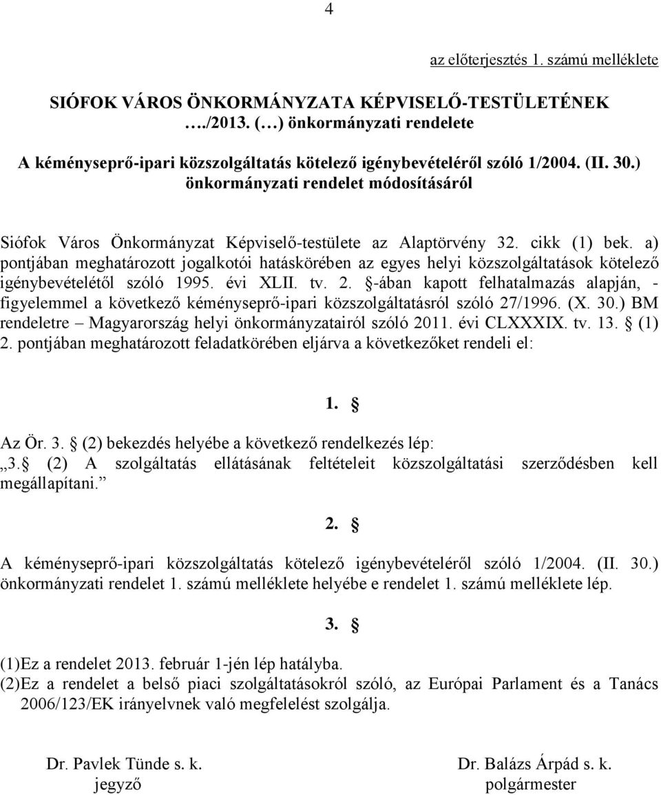 a) pontjában meghatározott jogalkotói hatáskörében az egyes helyi közszolgáltatások kötelező igénybevételétől szóló 1995. évi XLII. tv. 2.