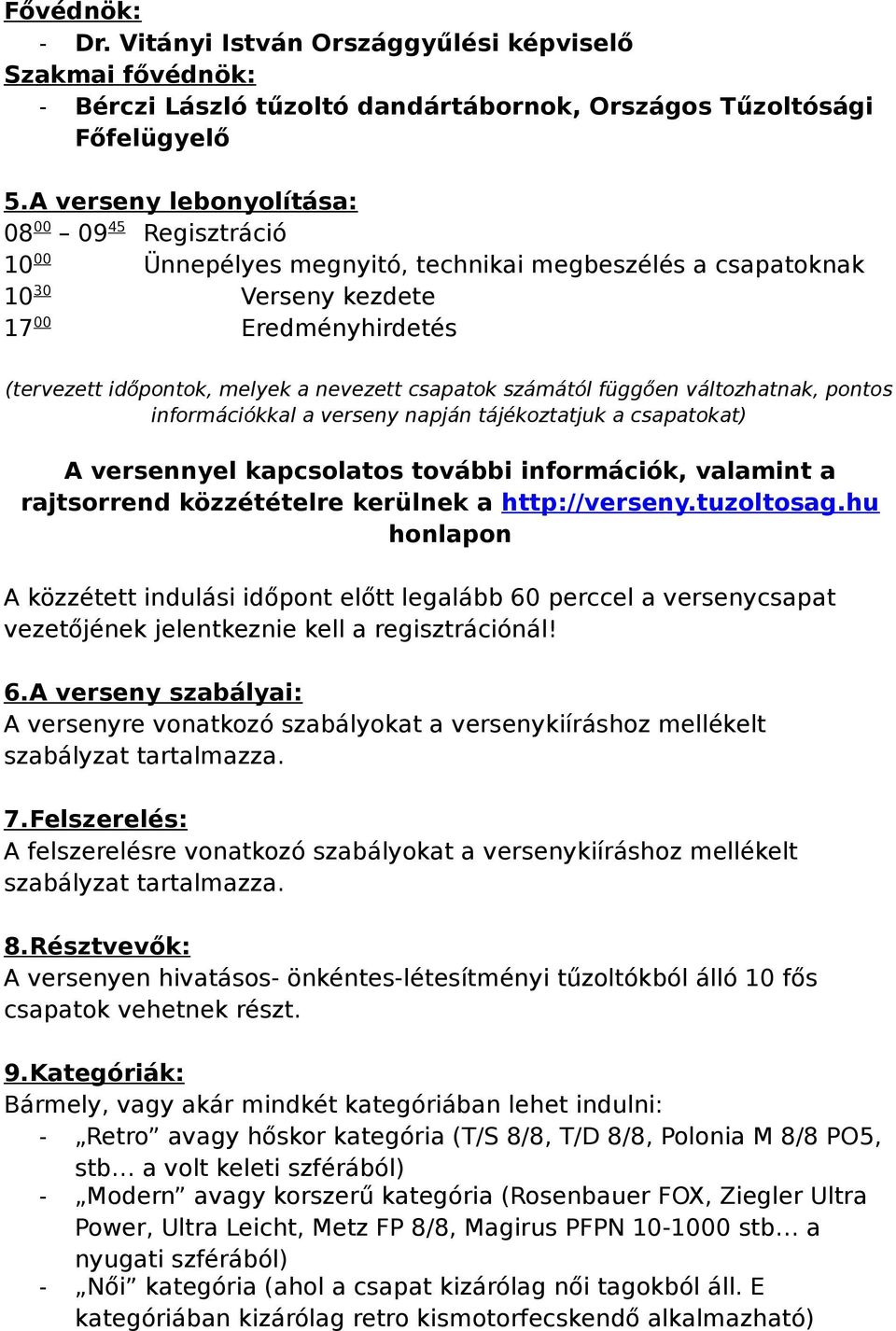 csapatok számától függően változhatnak, pontos információkkal a verseny napján tájékoztatjuk a csapatokat) A versennyel kapcsolatos további információk, valamint a rajtsorrend közzétételre kerülnek a