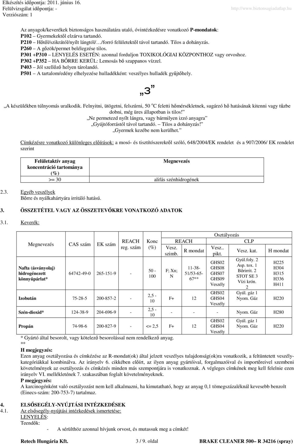 P403 Jól szellızı helyen tárolandó. P501 A tartalom/edény elhelyezése hulladékként: veszélyes hulladék győjtıhely. з A készülékben túlnyomás uralkodik.
