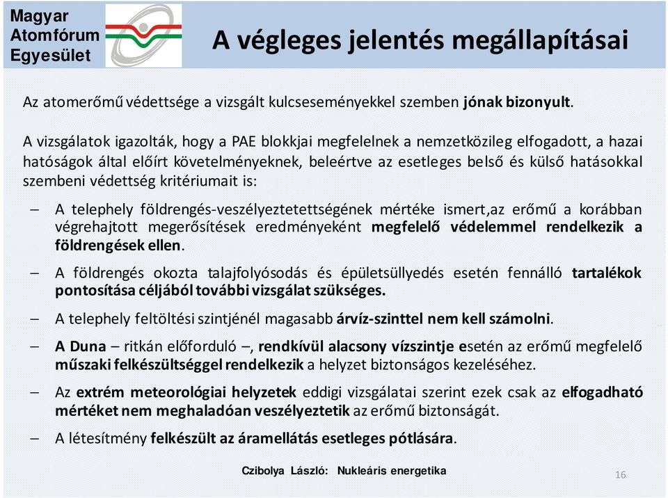 védettség kritériumait is: A telephely földrengés-veszélyeztetettségének mértéke ismert,az erőmű a korábban végrehajtott megerősítések eredményeként megfelelő védelemmel rendelkezik a földrengések