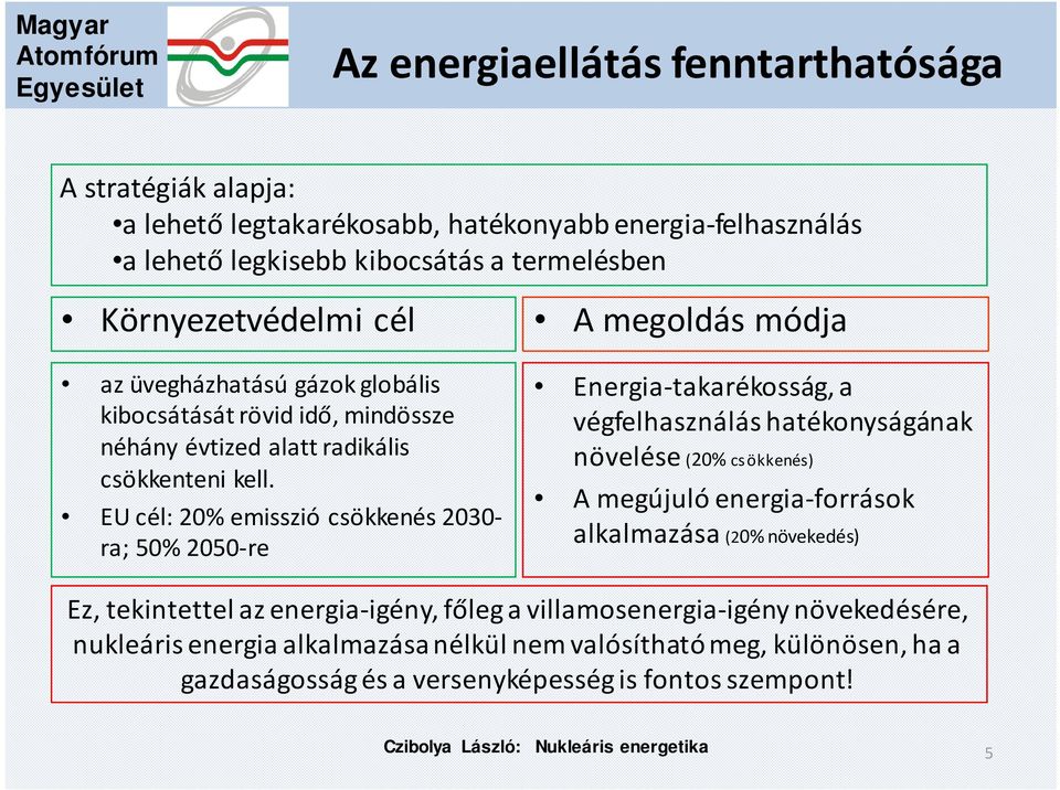 EU cél: 20% emisszió csökkenés 2030- ra; 50% 2050-re Energia-takarékosság, a végfelhasználás hatékonyságának növelése (20% cs ökkenés) A megújuló energia-források alkalmazása