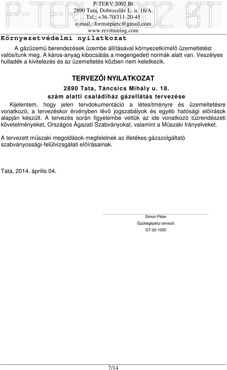 szám alatti családiház gázellátás tervezése Kijelentem, hogy jelen tervdokumentáció a létesítményre és üzemeltetésre vonatkozó, a tervezéskor érvényben lévő jogszabályok és egyéb hatósági előírások