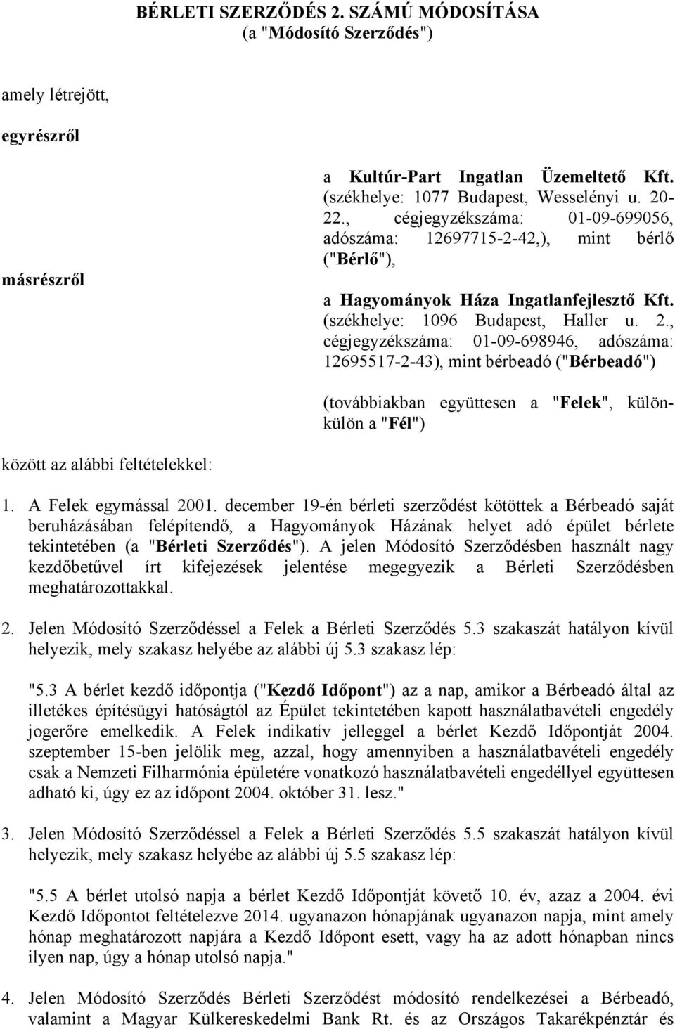 , cégjegyzékszáma: 01-09-698946, adószáma: 12695517-2-43), mint bérbeadó ("Bérbeadó") (továbbiakban együttesen a "Felek", különkülön a "Fél") között az alábbi feltételekkel: 1. A Felek egymással 2001.