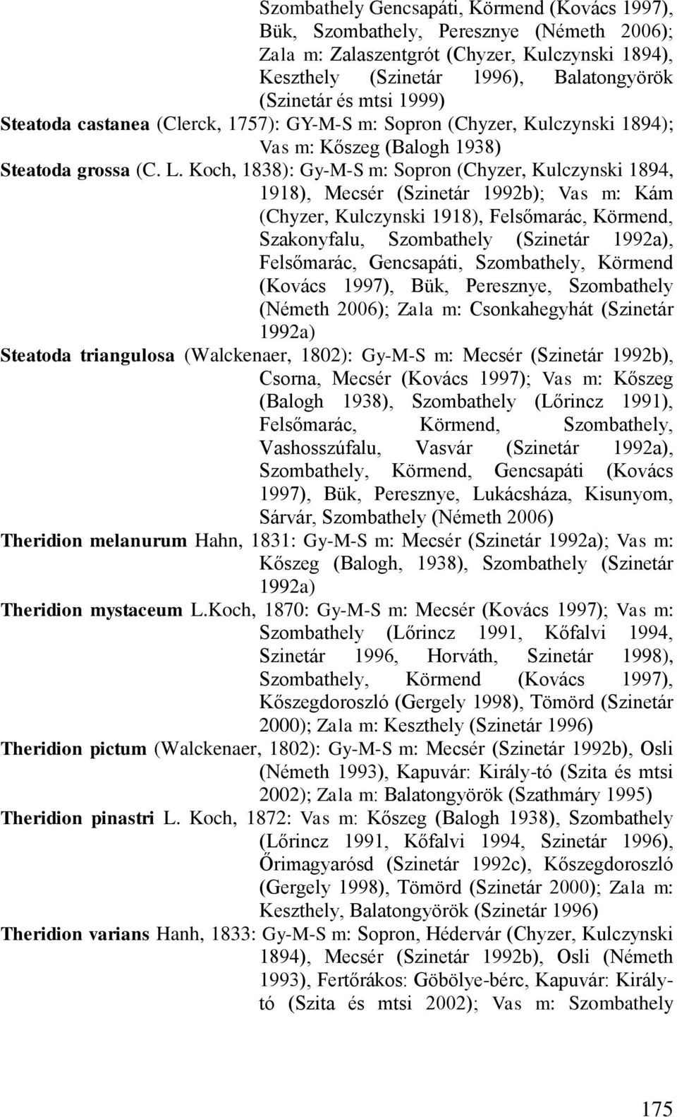 Koch, 1838): Gy-M-S m: Sopron (Chyzer, Kulczynski 1894, 1918), Mecsér (Szinetár 1992b); Vas m: Kám (Chyzer, Kulczynski 1918), Felsőmarác, Körmend, Szakonyfalu, Szombathely (Szinetár 1992a),