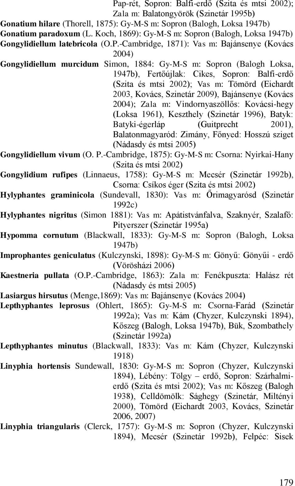 -Cambridge, 1871): Vas m: Bajánsenye (Kovács 2004) Gongylidiellum murcidum Simon, 1884: Gy-M-S m: Sopron (Balogh Loksa, 1947b), Fertőújlak: Cikes, Sopron: Balfi-erdő (Szita és mtsi 2002); Vas m: