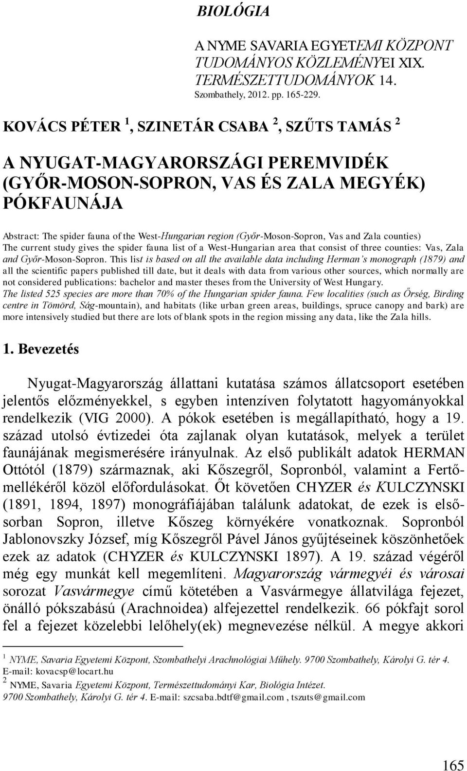 (Győr-Moson-Sopron, Vas and Zala counties) The current study gives the spider fauna list of a West-Hungarian area that consist of three counties: Vas, Zala and Győr-Moson-Sopron.