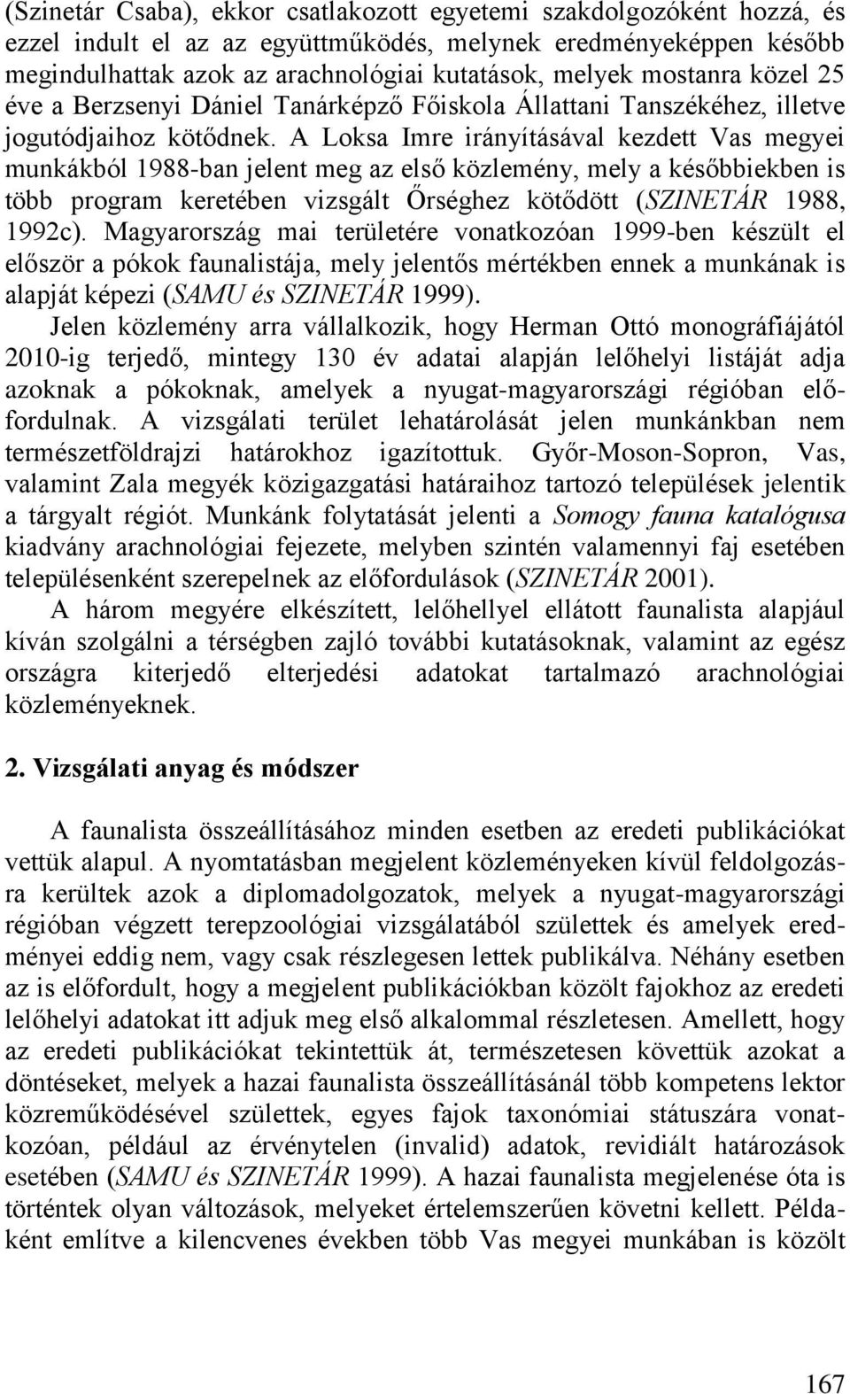 A Loksa Imre irányításával kezdett Vas megyei munkákból 1988-ban jelent meg az első közlemény, mely a későbbiekben is több program keretében vizsgált Őrséghez kötődött (SZINETÁR 1988, 1992c).