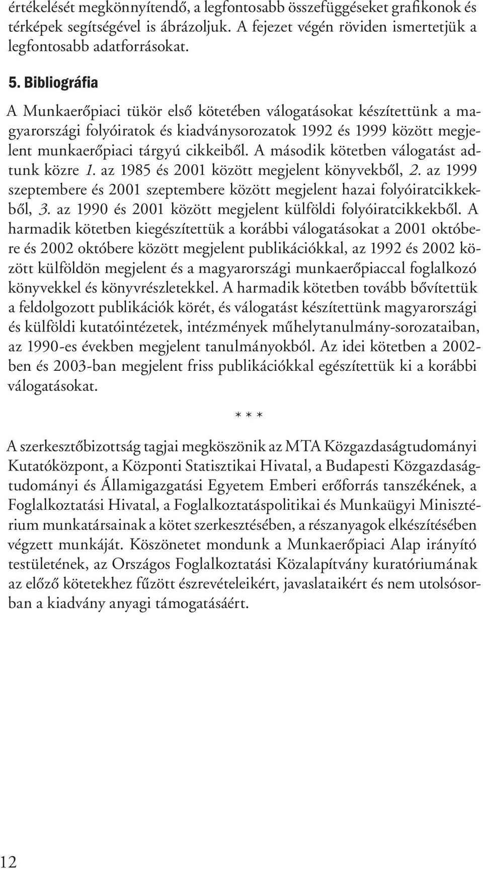 A második kötetben válogatást adtunk közre 1. az 1985 és 2001 között megjelent könyvekből, 2. az 1999 szeptembere és 2001 szeptembere között megjelent hazai folyóiratcikkekből, 3.