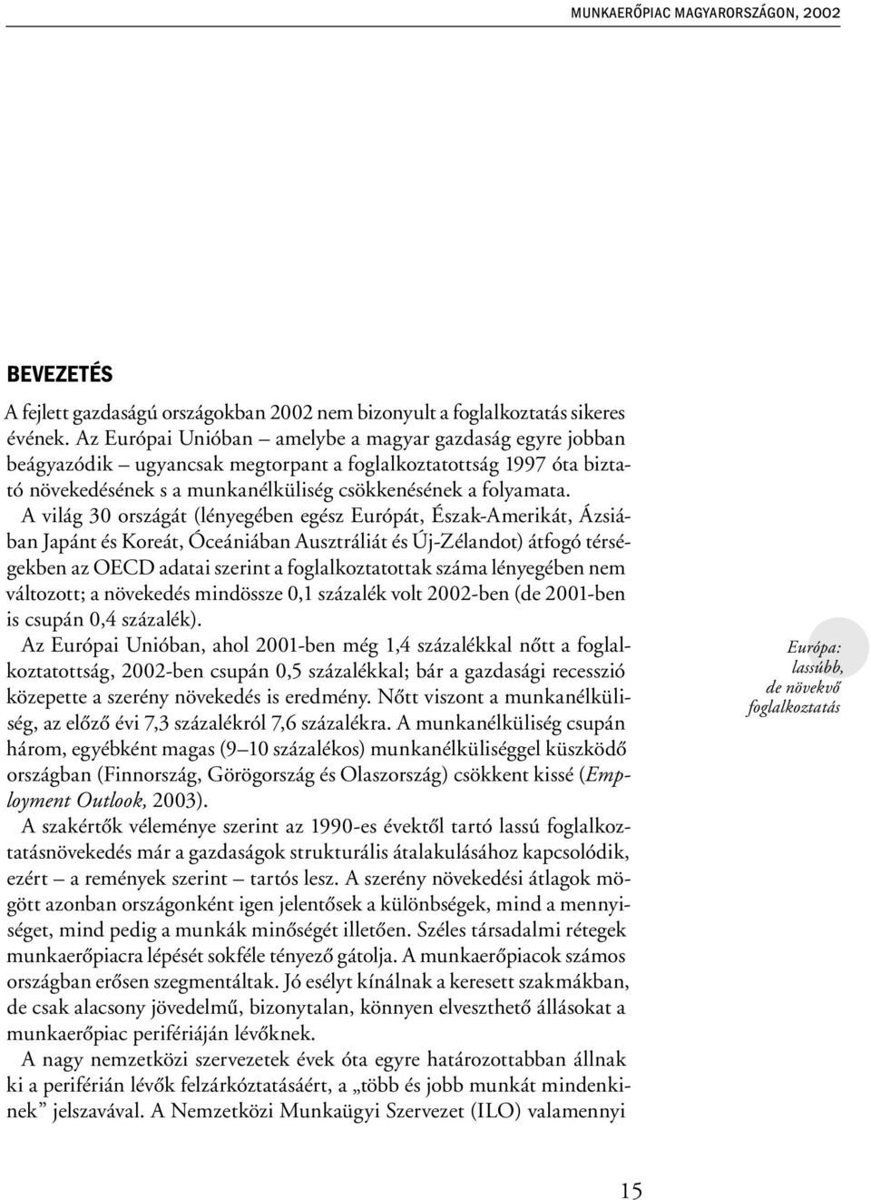 A világ 30 országát (lényegében egész Európát, Észak-Amerikát, Ázsiában Japánt és Koreát, Óceániában Ausztráliát és Új-Zélandot) átfogó térségekben az OECD adatai szerint a foglalkoztatottak száma