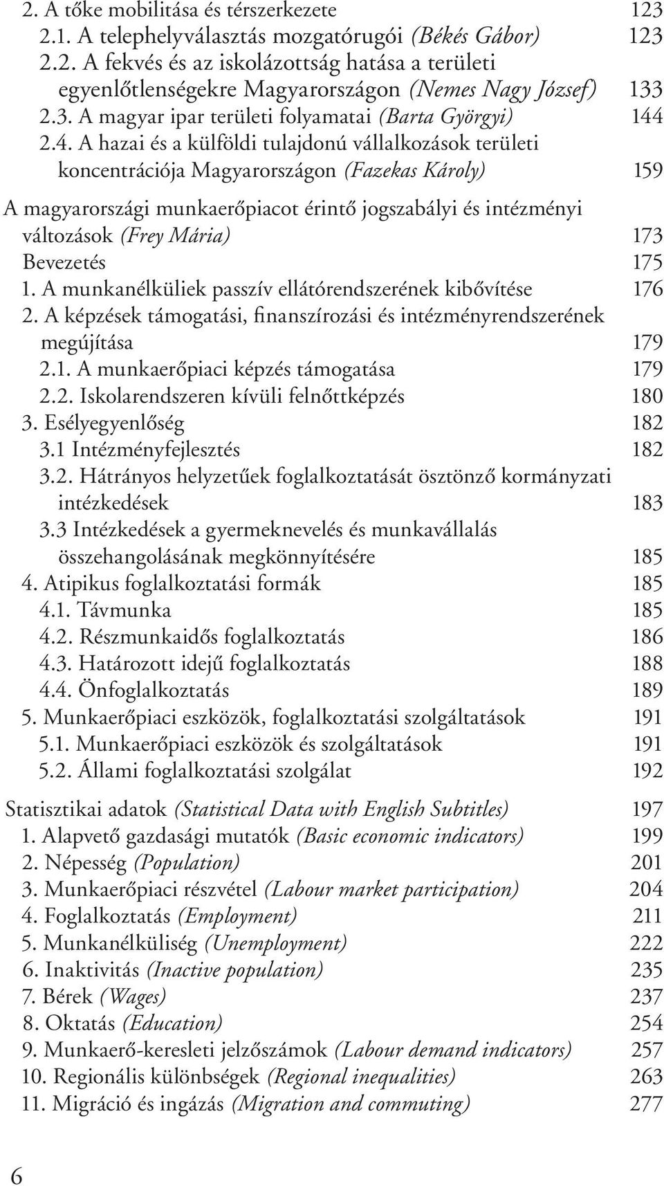 2.4. A hazai és a külföldi tulajdonú vállalkozások területi koncentrációja Magyarországon (Fazekas Károly) 159 A magyarországi munkaerőpiacot érintő jogszabályi és intézményi változások (Frey Mária)