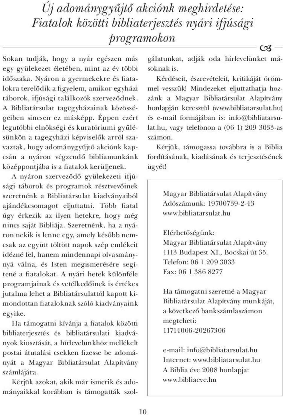 Éppen ezért legutóbbi elnökségi és kuratóriumi gyűlésünkön a tagegyházi képviselők arról szavaztak, hogy adománygyűjtő akciónk kapcsán a nyáron végzendő bibliamunkánk középpontjába is a fiatalok