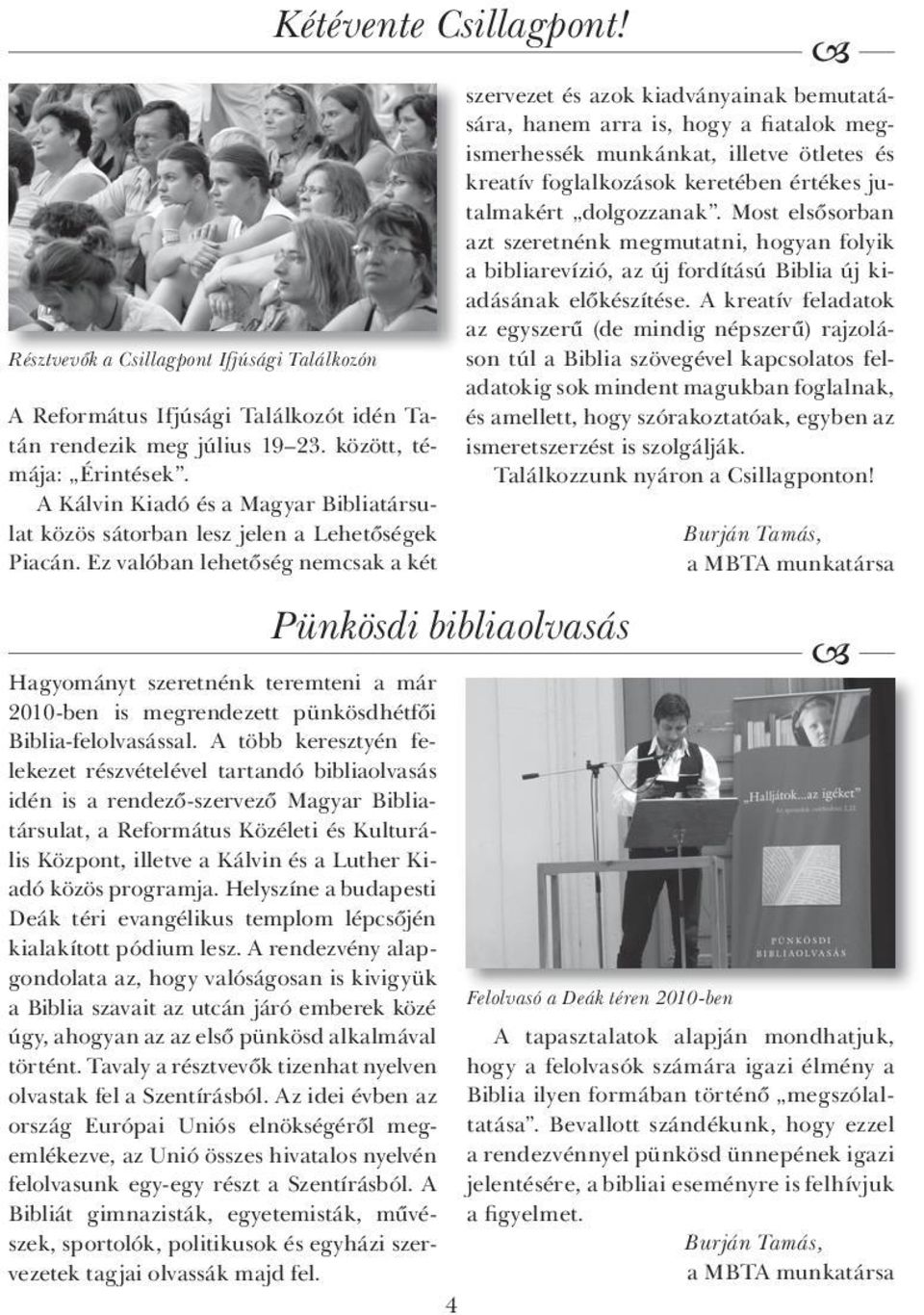Ez valóban lehetőség nemcsak a két Hagyományt szeretnénk teremteni a már 2010-ben is megrendezett pünkösdhétfői Biblia-felolvasással.
