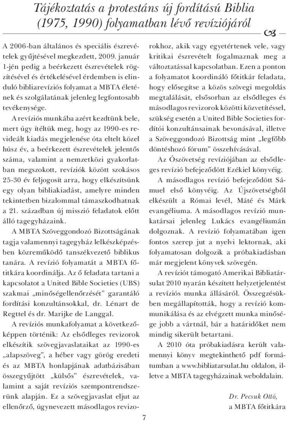 A revíziós munkába azért kezdtünk bele, mert úgy ítéltük meg, hogy az 1990-es revideált kiadás megjelenése óta eltelt közel húsz év, a beérkezett észrevételek jelentős száma, valamint a nemzetközi
