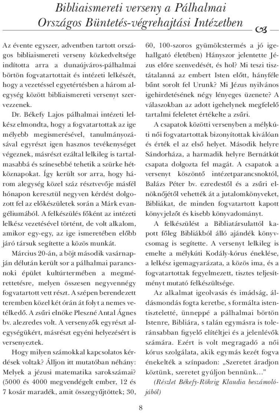 Békefy Lajos pálhalmai intézeti lelkész elmondta, hogy a fogvatartottak az ige mélyebb megismerésével, tanulmányozásával egyrészt igen hasznos tevékenységet végeznek, másrészt ezáltal lelkileg is