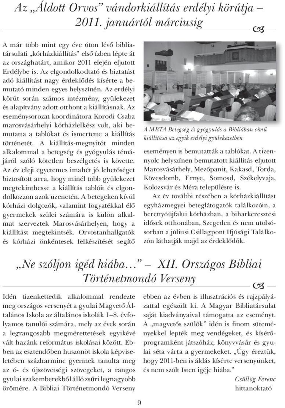 Az elgondolkodtató és biztatást adó kiállítást nagy érdeklődés kísérte a bemutató minden egyes helyszínén.