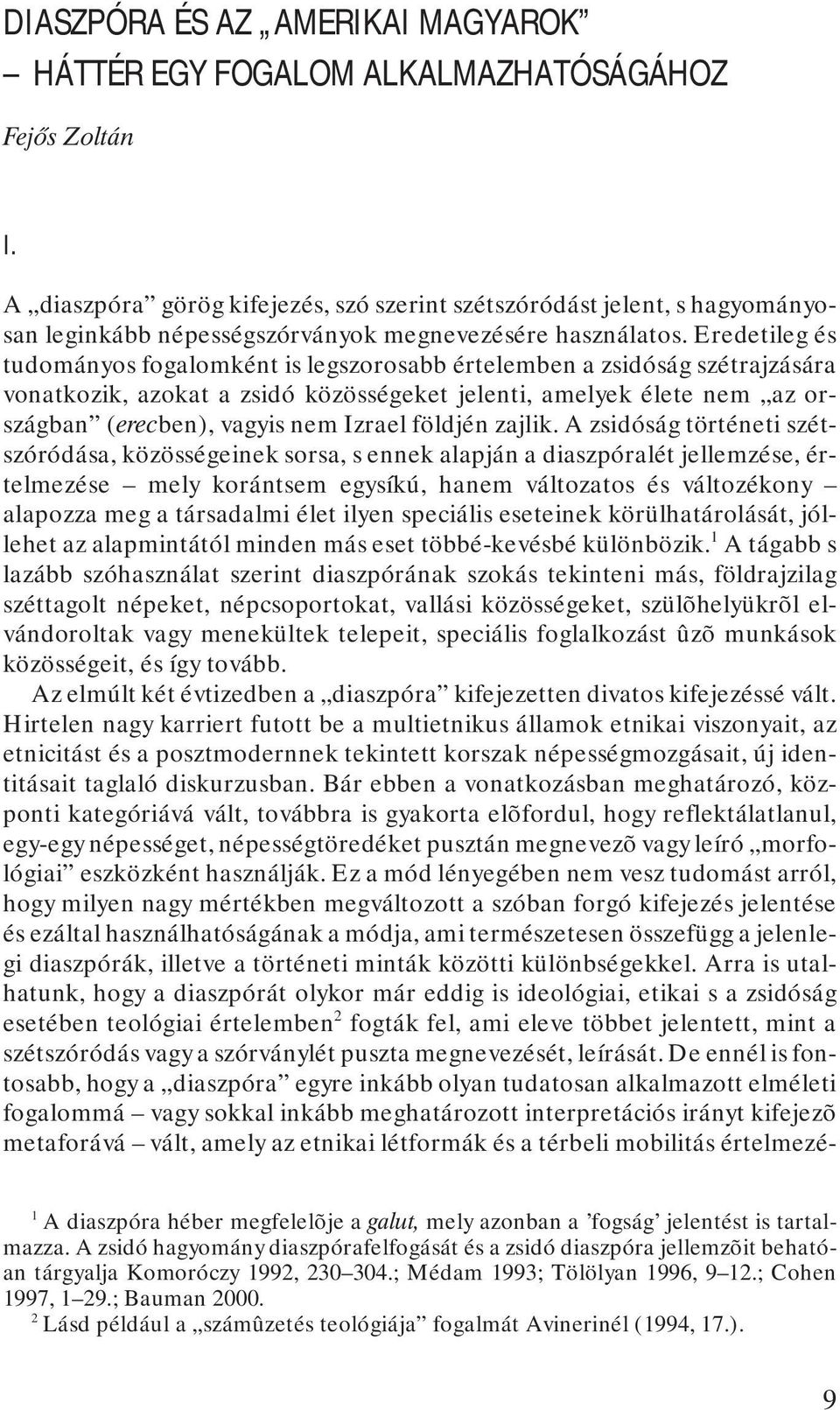 Eredetileg és tudományos fogalomként is legszorosabb értelemben a zsidóság szétrajzására vonatkozik, azokat a zsidó közösségeket jelenti, amelyek élete nem az országban (erecben), vagyis nem Izrael
