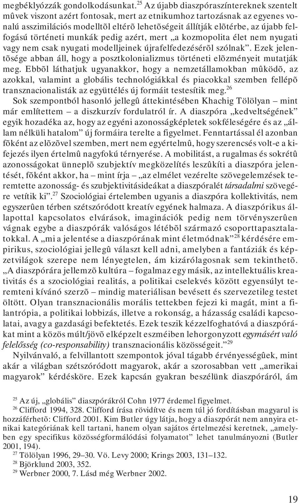 felfogású történeti munkák pedig azért, mert a kozmopolita élet nem nyugati vagy nem csak nyugati modelljeinek újrafelfedezésérõl szólnak.