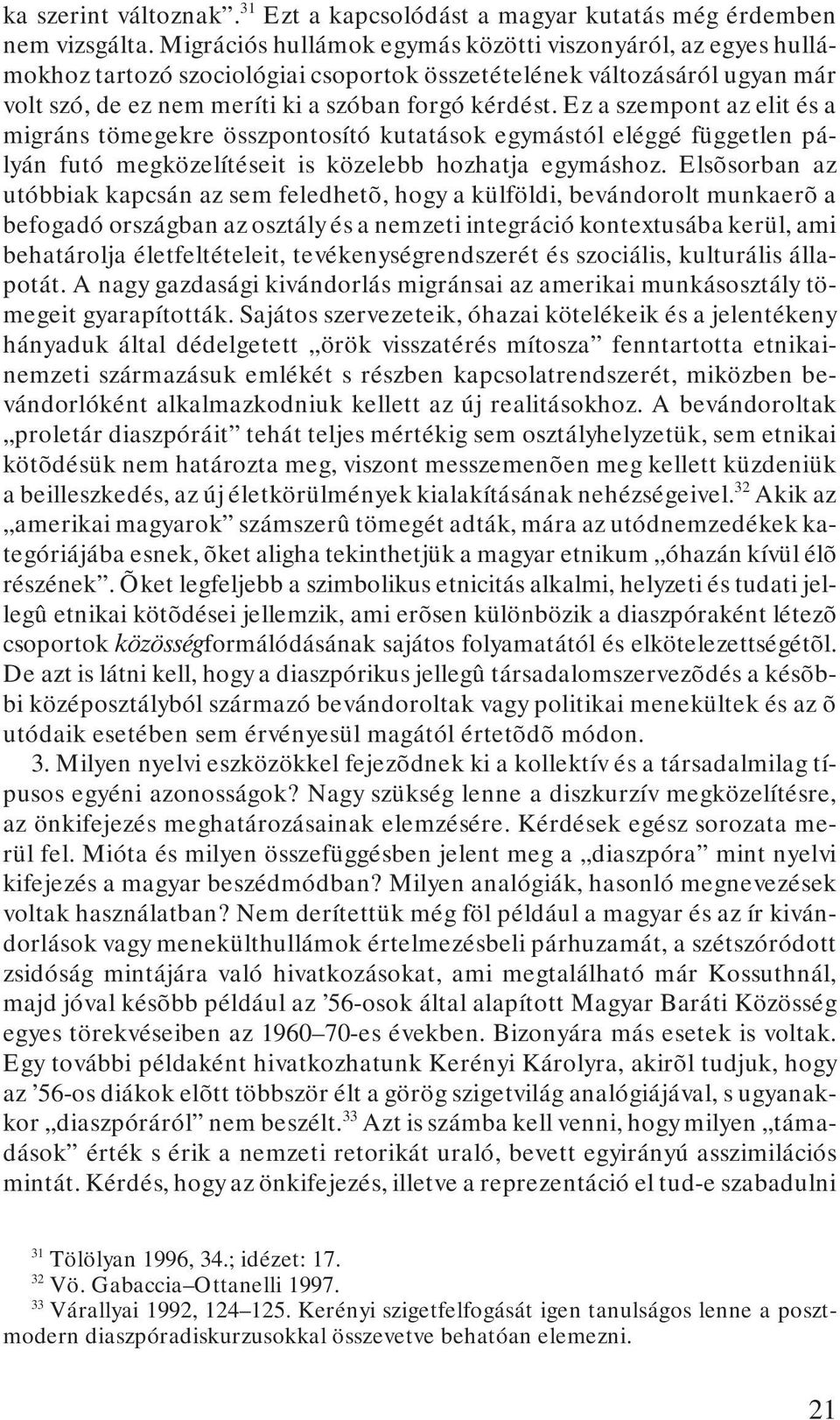 Ez a szempont az elit és a migráns tömegekre összpontosító kutatások egymástól eléggé független pályán futó megközelítéseit is közelebb hozhatja egymáshoz.