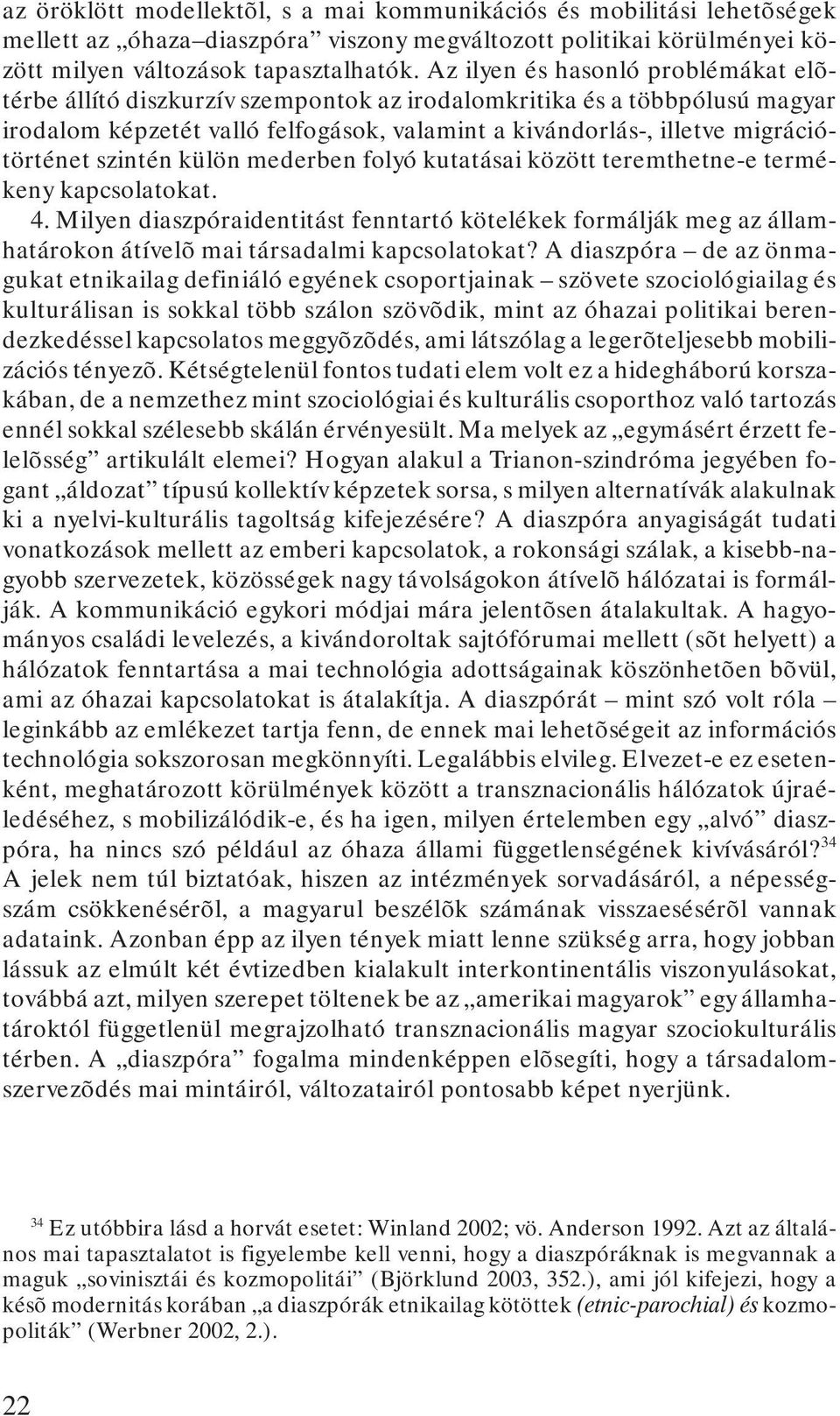 szintén külön mederben folyó kutatásai között teremthetne-e termékeny kapcsolatokat. 4.