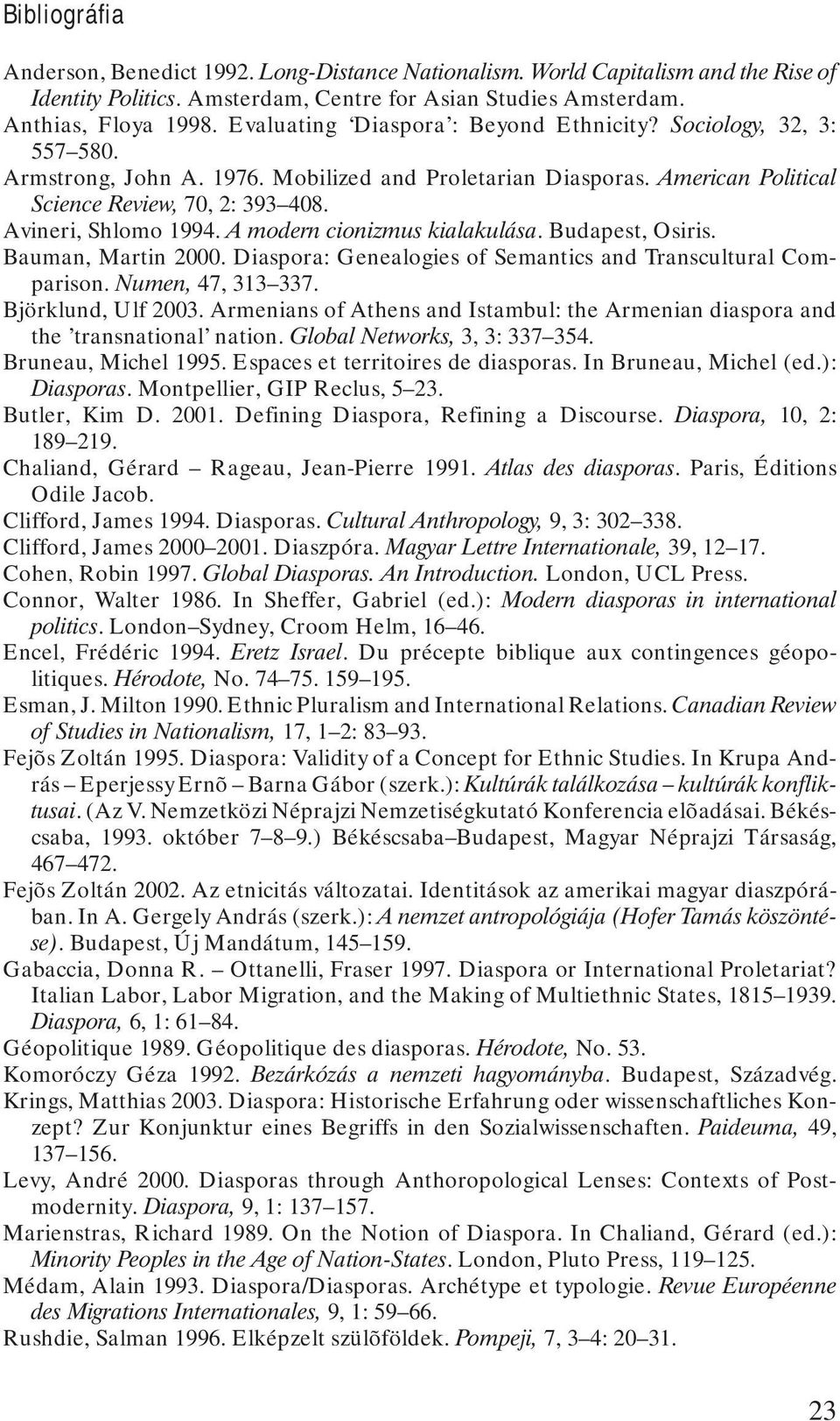 Avineri, Shlomo 1994. A modern cionizmus kialakulása. Budapest, Osiris. Bauman, Martin 2000. Diaspora: Genealogies of Semantics and Transcultural Comparison. Numen, 47, 313 337. Björklund, Ulf 2003.