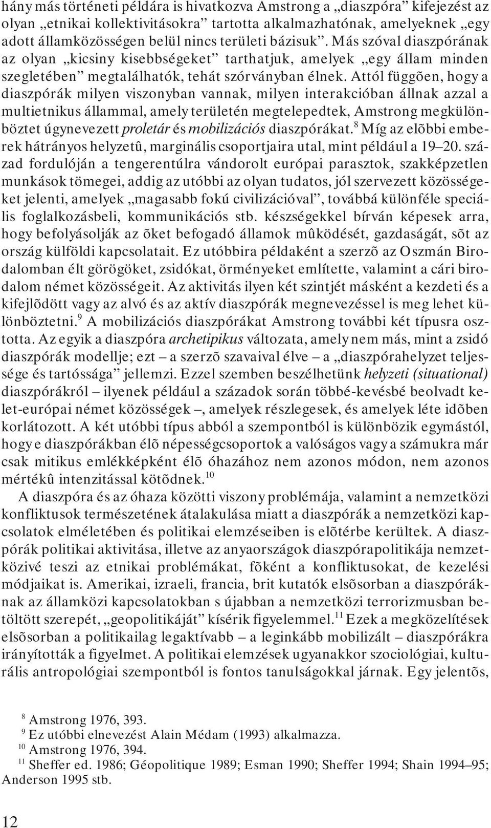 Attól függõen, hogy a diaszpórák milyen viszonyban vannak, milyen interakcióban állnak azzal a multietnikus állammal, amely területén megtelepedtek, Amstrong megkülönböztet úgynevezett proletár és