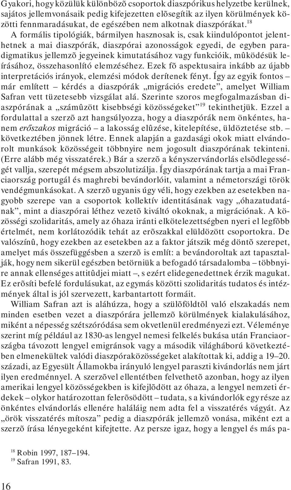 18 A formális tipológiák, bármilyen hasznosak is, csak kiindulópontot jelenthetnek a mai diaszpórák, diaszpórai azonosságok egyedi, de egyben paradigmatikus jellemzõ jegyeinek kimutatásához vagy