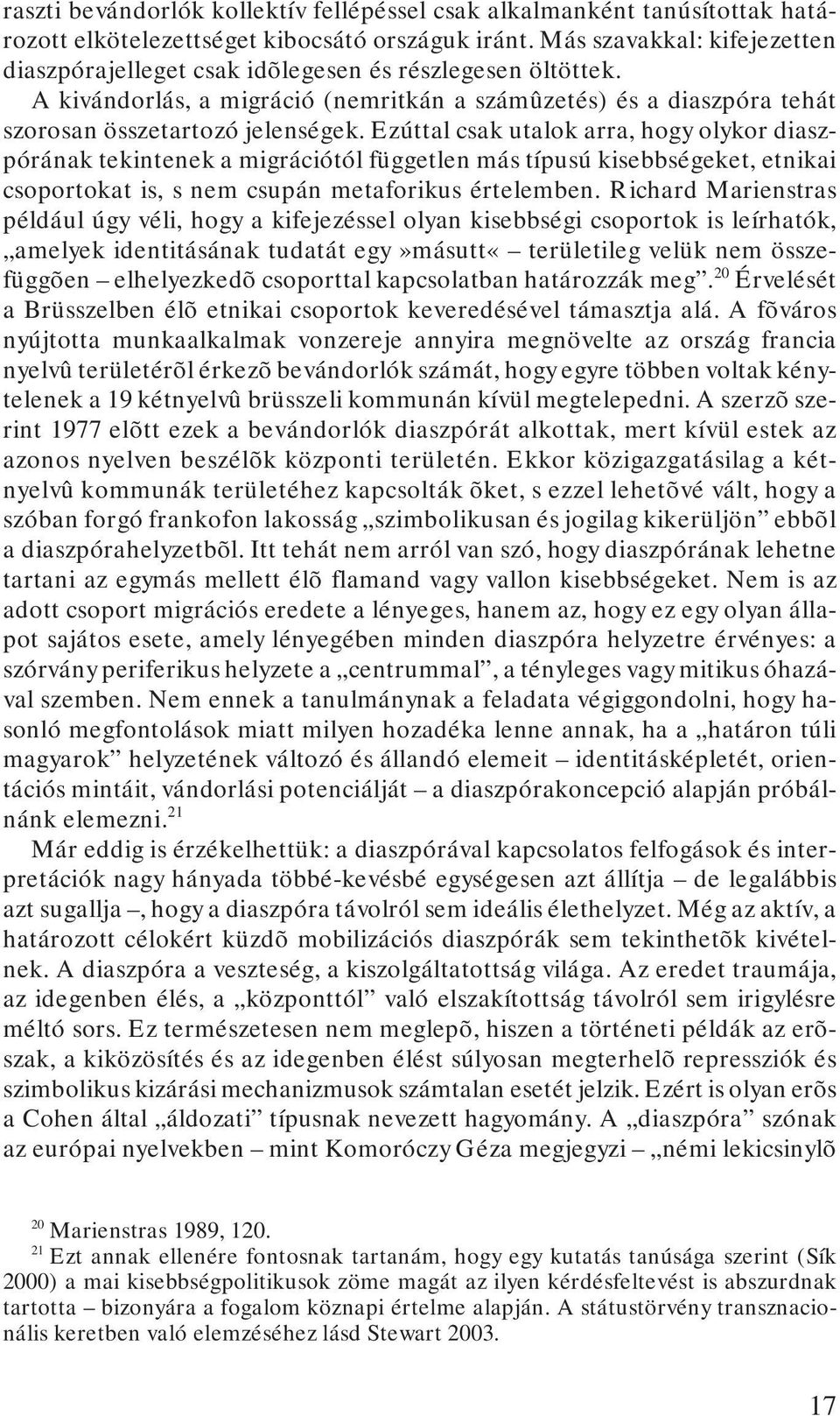 Ezúttal csak utalok arra, hogy olykor diaszpórának tekintenek a migrációtól független más típusú kisebbségeket, etnikai csoportokat is, s nem csupán metaforikus értelemben.