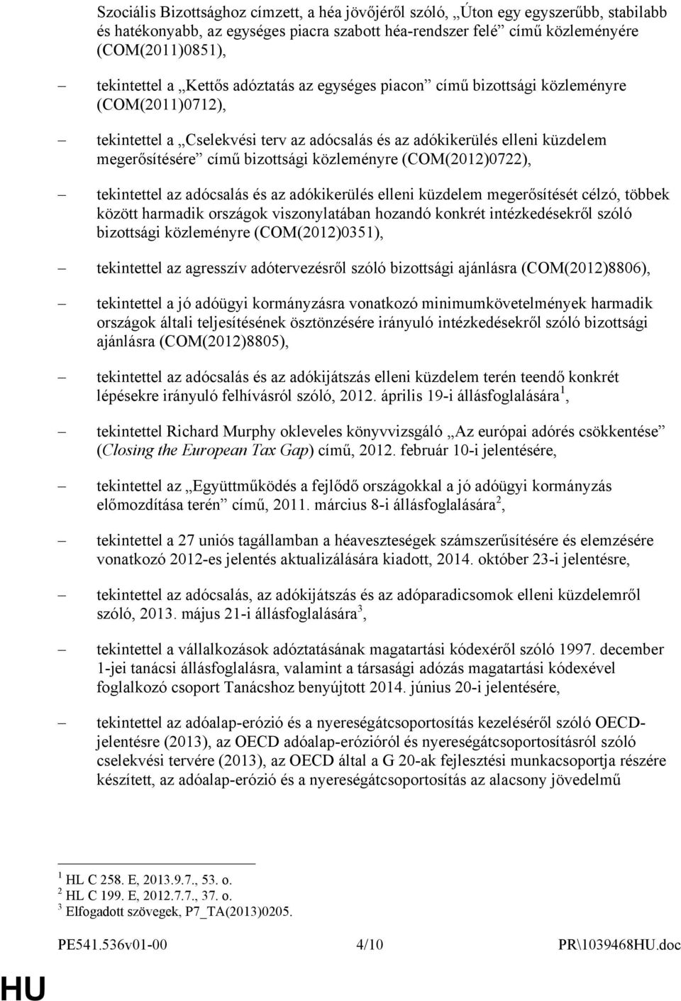 közleményre (COM(2012)0722), tekintettel az adócsalás és az adókikerülés elleni küzdelem megerősítését célzó, többek között harmadik országok viszonylatában hozandó konkrét intézkedésekről szóló