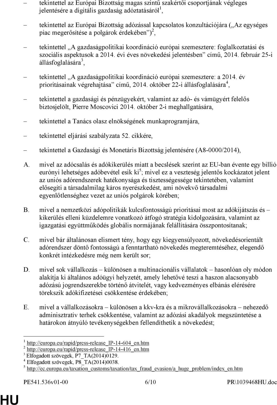 évi éves növekedési jelentésben című, 2014. február 25-i állásfoglalására 3, tekintettel A gazdaságpolitikai koordináció európai szemesztere: a 2014. év prioritásainak végrehajtása című, 2014.