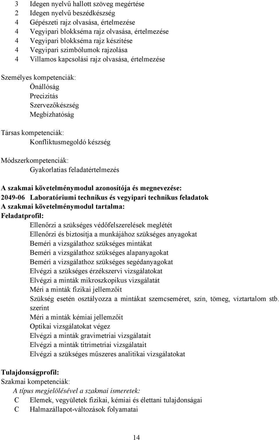 készség Módszerkompetenciák: Gyakorlatias feladatértelmezés A szakmai követelménymodul azonosítója és megnevezése: 2049-06 Laboratóriumi technikus és vegyipari technikus feladatok A szakmai