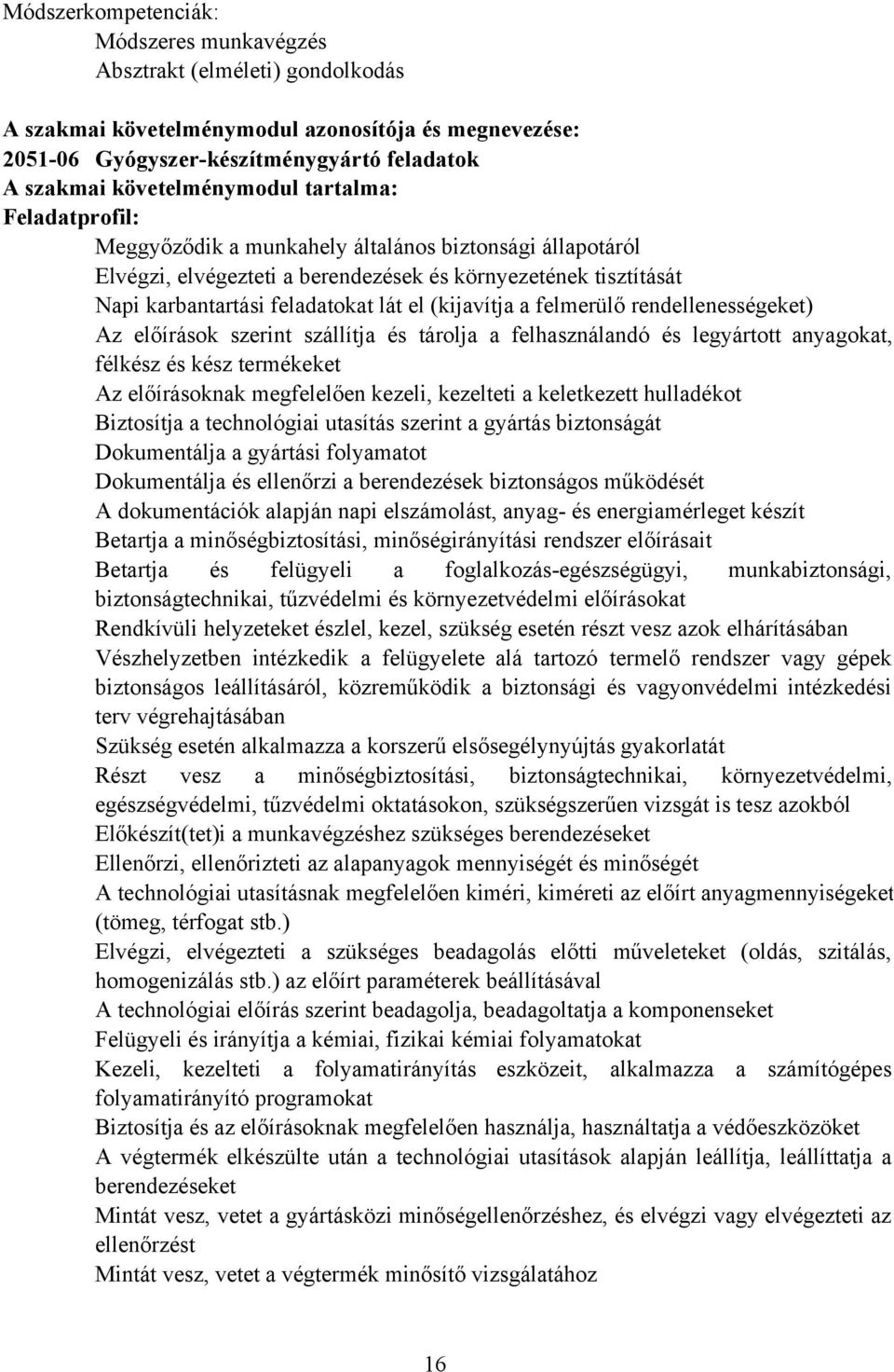 el (kijavítja a felmerülő rendellenességeket) Az előírások szerint szállítja és tárolja a felhasználandó és legyártott anyagokat, félkész és kész termékeket Az előírásoknak megfelelően kezeli,