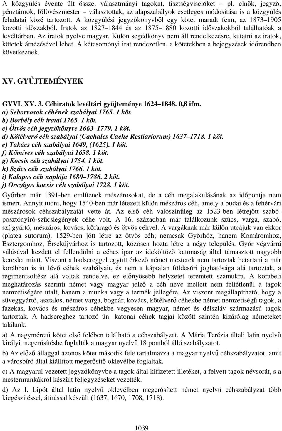 A közgyűlési jegyzőkönyvből egy kötet maradt fenn, az 1873 1905 közötti időszakból. Iratok az 1827 1844 és az 1875 1880 közötti időszakokból találhatóak a levéltárban. Az iratok nyelve magyar.