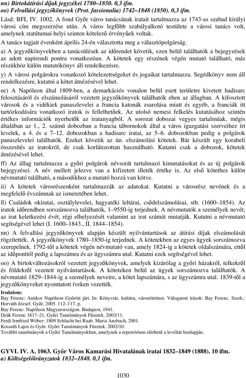 A város legfőbb szabályalkotó testülete a városi tanács volt, amelynek statútumai helyi szinten kötelező érvényűek voltak. A tanács tagjait évenként április 24-én választotta meg a választópolgárság.