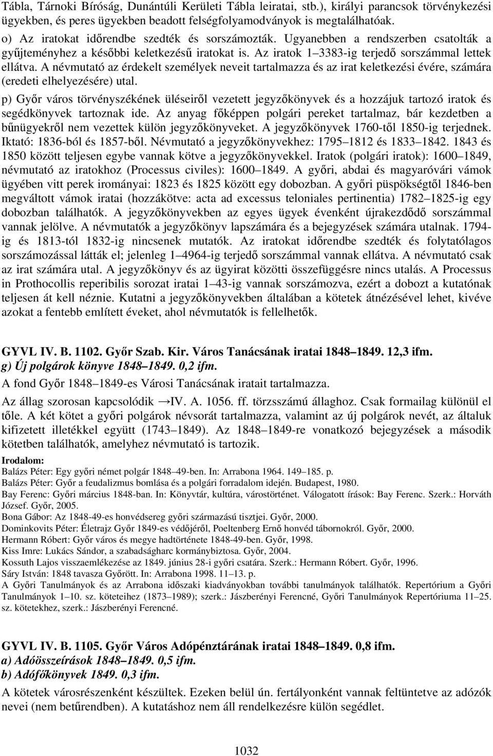 A névmutató az érdekelt személyek neveit tartalmazza és az irat keletkezési évére, számára (eredeti elhelyezésére) utal.